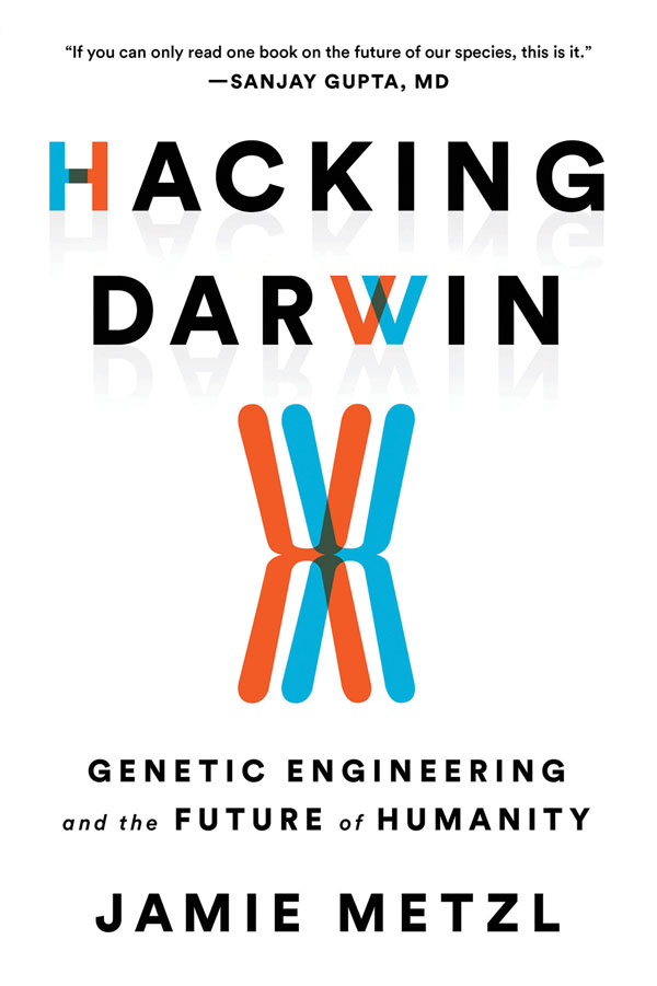 Hacking Darwin: Genetic Engineering and the Future of Humanity, by Jamie Metzl